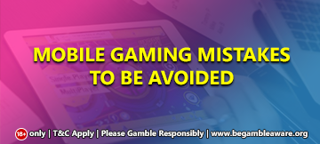 Mobile gaming mistakes to be avoided